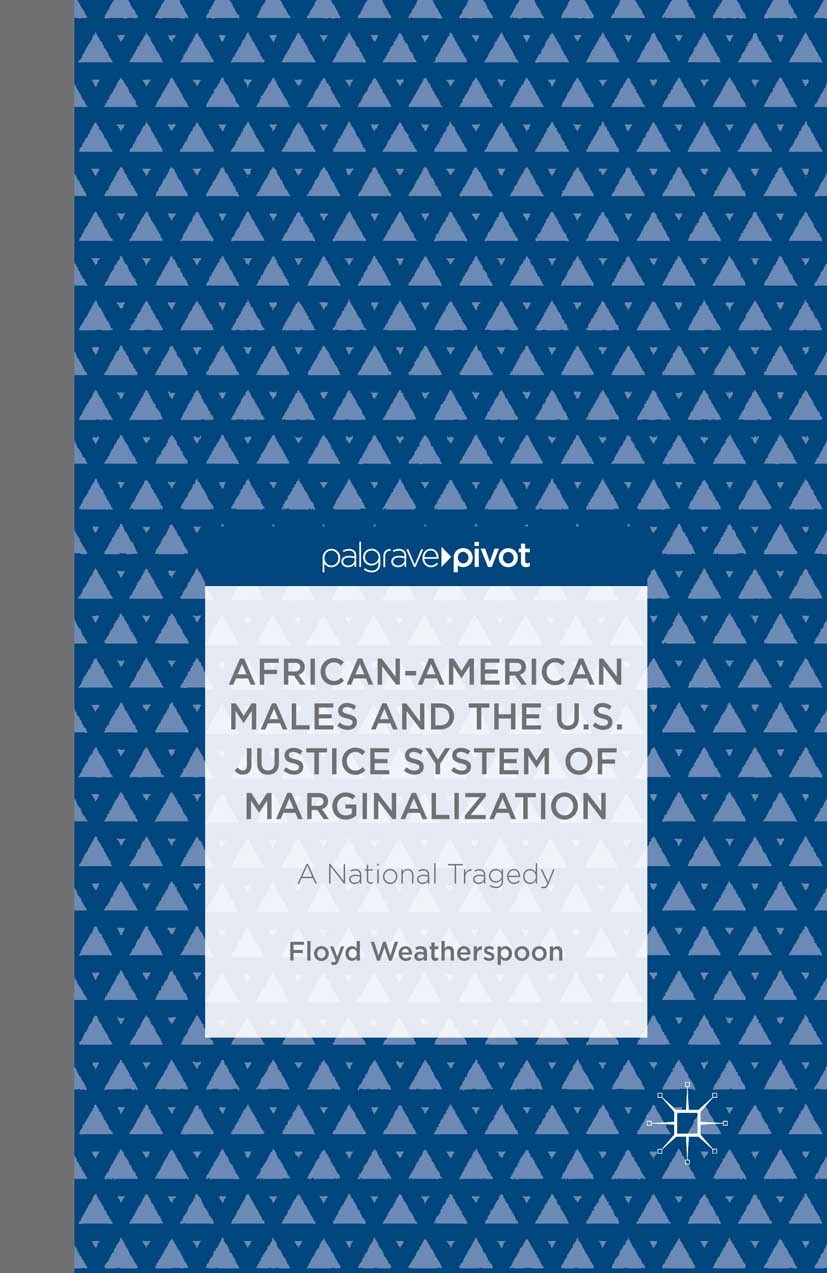 Titlebook: African-American Males and the U.S. Justice System of Marginalization: A National Tragedy; Floyd Weatherspoon Book 2014 The Author(s) 2014 Titlebook: African-American Males and the U.S. Justice System of Marginalization: A National Tragedy; Floyd Weatherspoon Book 2014 The Author(s) 2014
