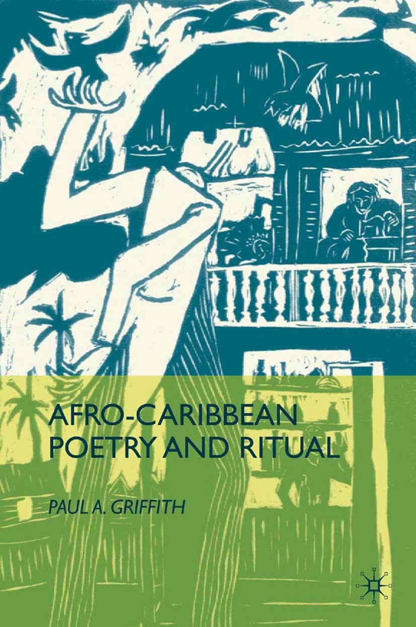 Titlebook: Afro-Caribbean Poetry and Ritual; Paul A. Griffith Book 2010 Palgrave Macmillan, a division of Nature America Inc. 2010 poetry.space.time Titlebook: Afro-Caribbean Poetry and Ritual; Paul A. Griffith Book 2010 Palgrave Macmillan, a division of Nature America Inc. 2010 poetry.space.time