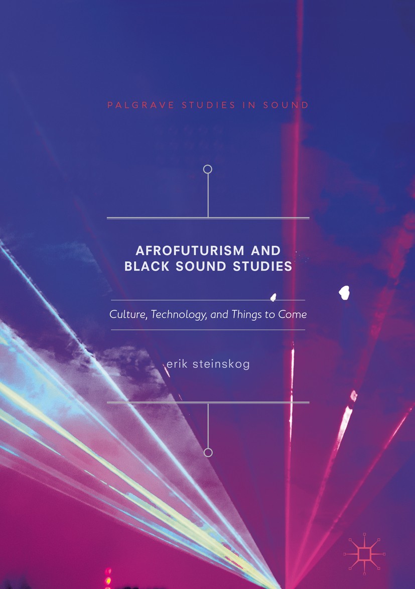 Titlebook: Afrofuturism and Black Sound Studies; Culture, Technology, Erik Steinskog Book 2018 The Editor(s) (if applicable) and The Author(s) 2018 Af Titlebook: Afrofuturism and Black Sound Studies; Culture, Technology, Erik Steinskog Book 2018 The Editor(s) (if applicable) and The Author(s) 2018 Af