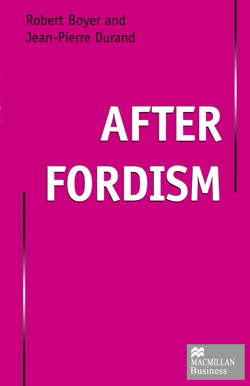 Titlebook: After Fordism; Robert Boyer,Jean-Pierre Durand Book 1997 Robert Boyer and Jean-Pierre Durand 1997 crisis.production.transformation.transit Titlebook: After Fordism; Robert Boyer,Jean-Pierre Durand Book 1997 Robert Boyer and Jean-Pierre Durand 1997 crisis.production.transformation.transit