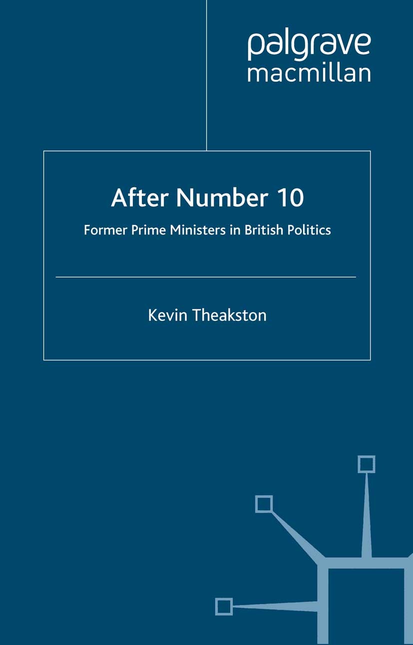 Titlebook: After Number 10; Former Prime Ministe Kevin Theakston Book 2010 Kevin Theakston 2010 18th century.comparative.health.politics.Thatcher.Brit Titlebook: After Number 10; Former Prime Ministe Kevin Theakston Book 2010 Kevin Theakston 2010 18th century.comparative.health.politics.Thatcher.Brit