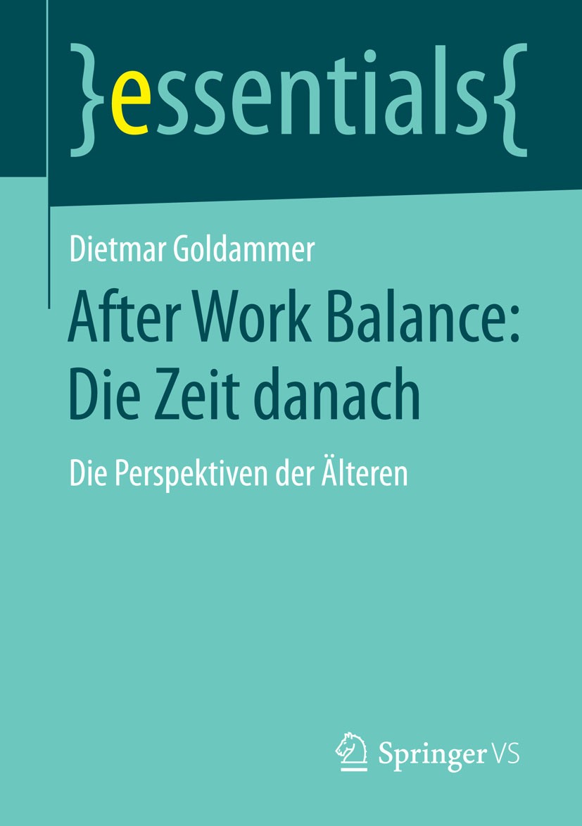 Titlebook: After Work Balance: Die Zeit danach; Die Perspektiven der Dietmar Goldammer Book 2014 Springer Fachmedien Wiesbaden GmbH, ein Teil von Spri Titlebook: After Work Balance: Die Zeit danach; Die Perspektiven der Dietmar Goldammer Book 2014 Springer Fachmedien Wiesbaden GmbH, ein Teil von Spri