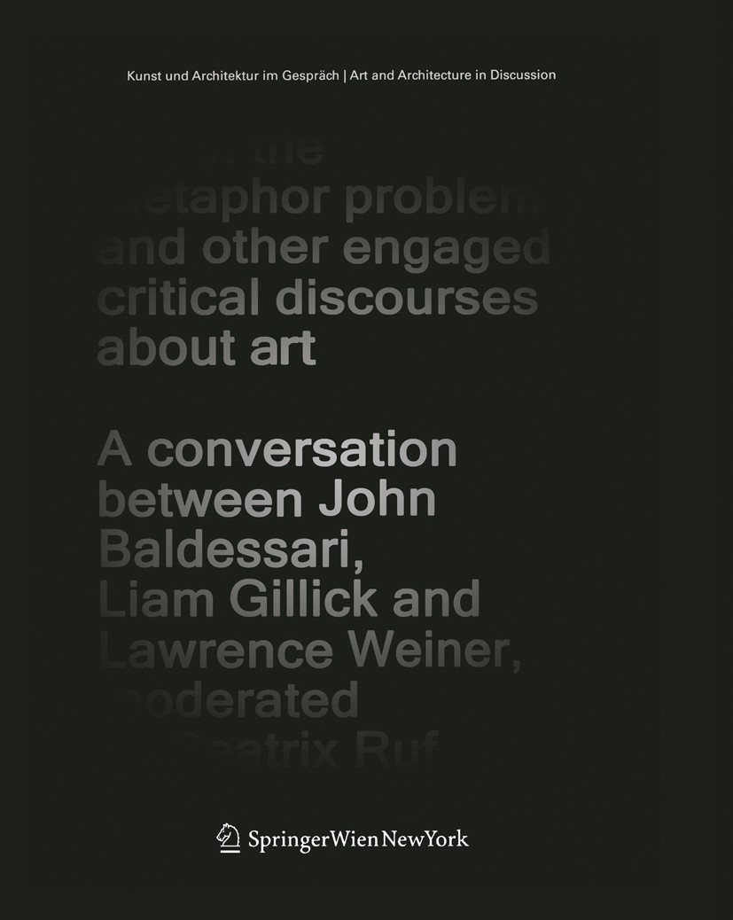 Titlebook: Again the Metaphor Problem and Other Engaged Critical Discourses about Art; A Conversation betwe John Baldessari,Liam Gillick,Beatrix Ruf B Titlebook: Again the Metaphor Problem and Other Engaged Critical Discourses about Art; A Conversation betwe John Baldessari,Liam Gillick,Beatrix Ruf B