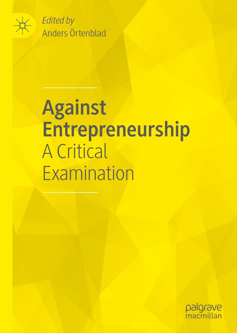 Titlebook: Against Entrepreneurship; A Critical Examinati Anders Örtenblad Book 2020 The Editor(s) (if applicable) and The Author(s), under exclusive Titlebook: Against Entrepreneurship; A Critical Examinati Anders Örtenblad Book 2020 The Editor(s) (if applicable) and The Author(s), under exclusive