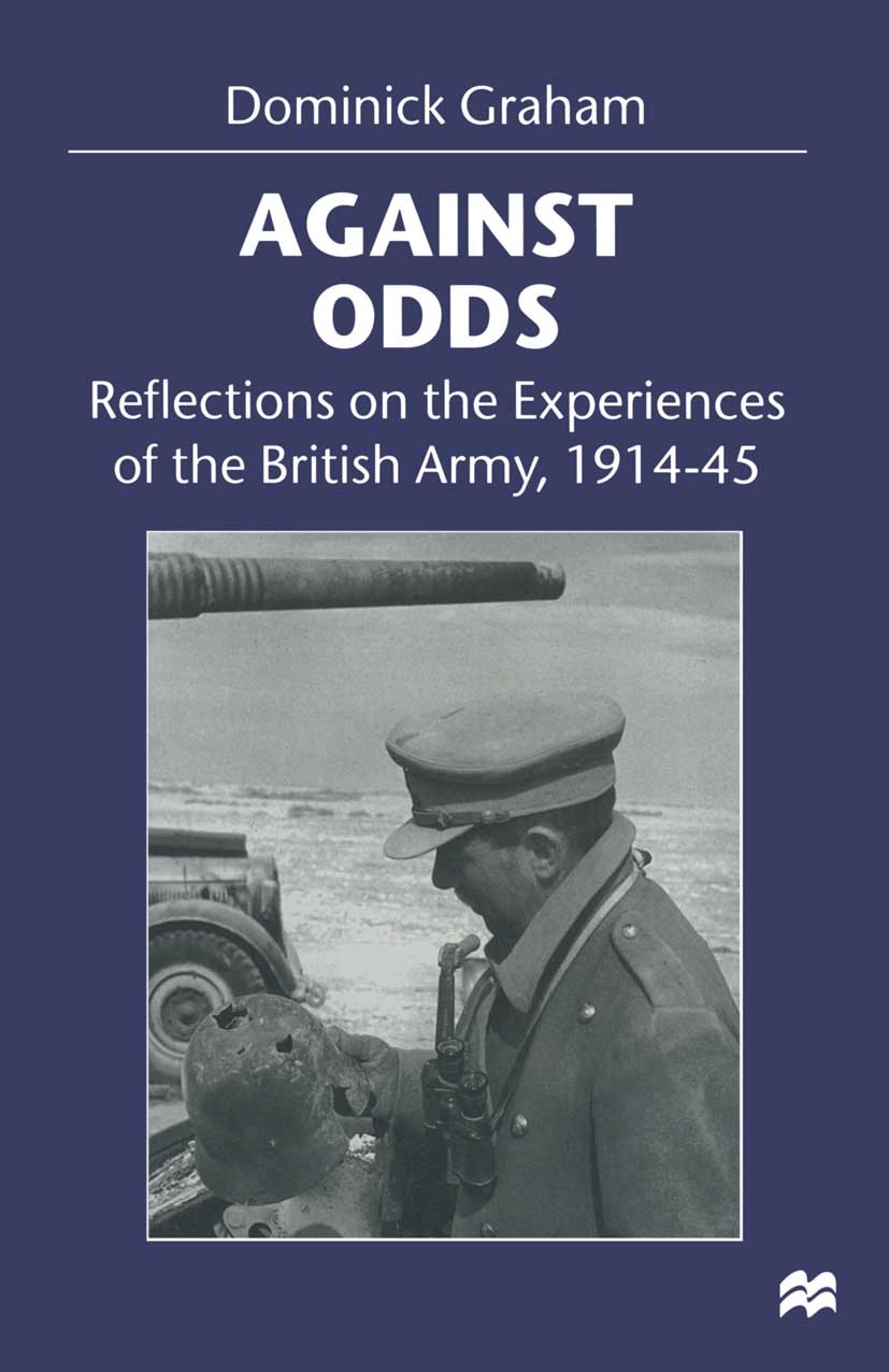 Titlebook: Against Odds; Reflections on the E Dominick Graham Book 1999 Dominick Graham 1999 army.Europe.First World War Titlebook: Against Odds; Reflections on the E Dominick Graham Book 1999 Dominick Graham 1999 army.Europe.First World War