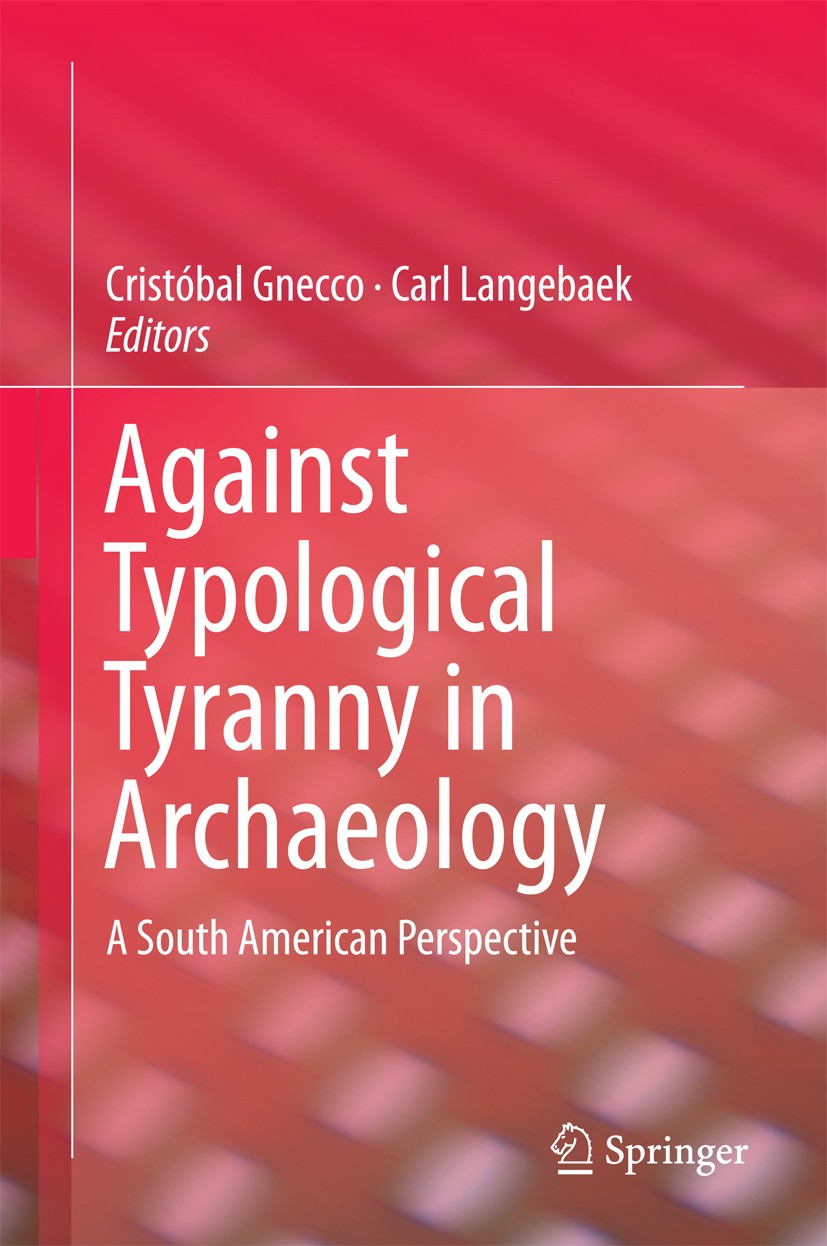 Titlebook: Against Typological Tyranny in Archaeology; A South American Per Cristóbal Gnecco,Carl Langebaek Book 2014 Springer Science+Business Media Titlebook: Against Typological Tyranny in Archaeology; A South American Per Cristóbal Gnecco,Carl Langebaek Book 2014 Springer Science+Business Media