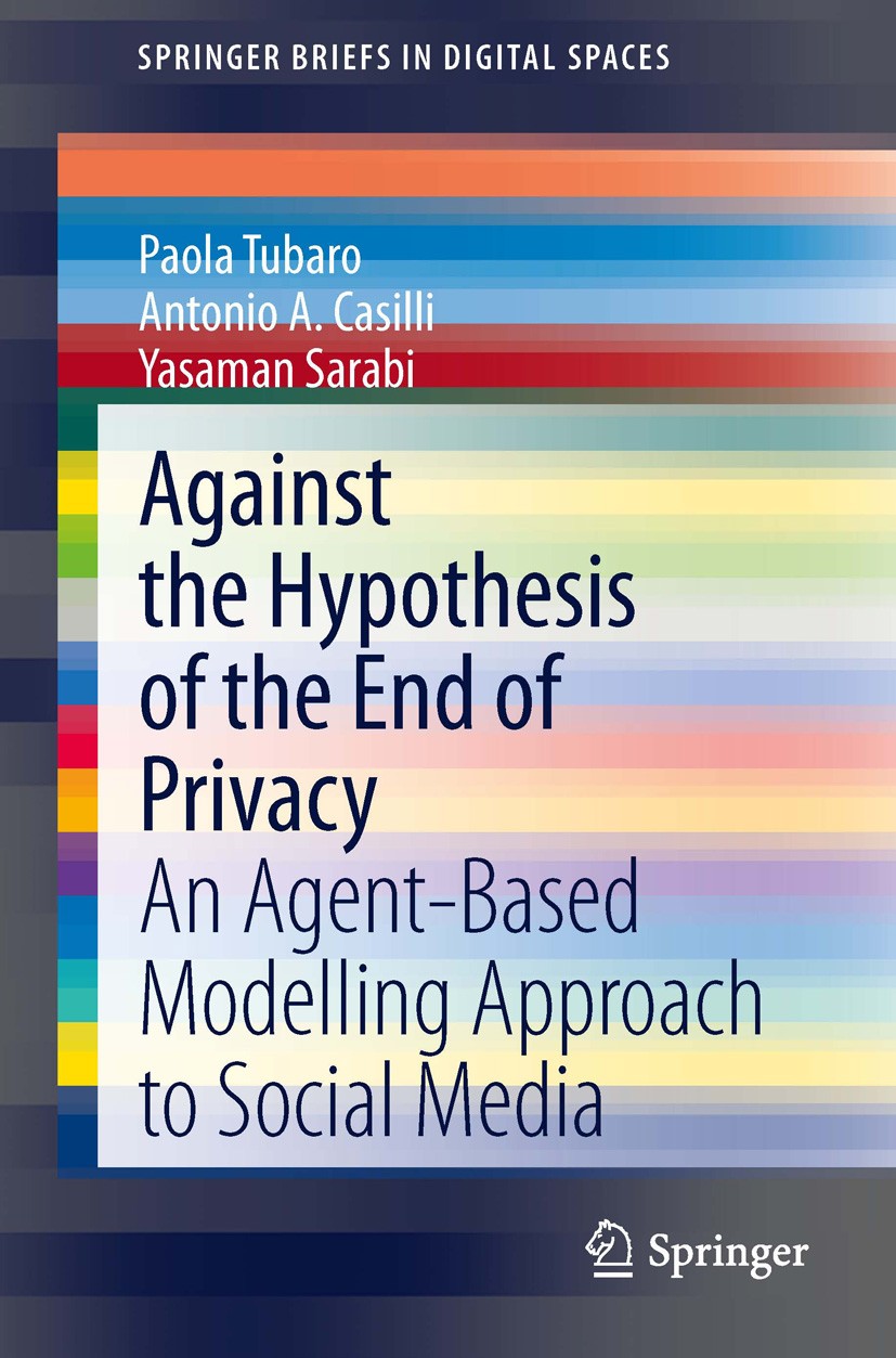 Titlebook: Against the Hypothesis of the End of Privacy; An Agent-Based Model Paola Tubaro,Antonio A Casilli,Yasaman Sarabi Book 2014 The Author(s) 20 Titlebook: Against the Hypothesis of the End of Privacy; An Agent-Based Model Paola Tubaro,Antonio A Casilli,Yasaman Sarabi Book 2014 The Author(s) 20