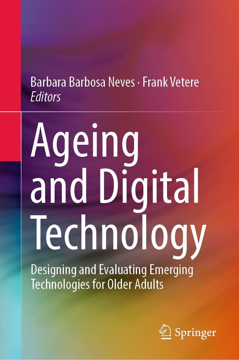Titlebook: Ageing and Digital Technology; Designing and Evalua Barbara Barbosa Neves,Frank Vetere Book 2019 Springer Nature Singapore Pte Ltd. 2019 Te Titlebook: Ageing and Digital Technology; Designing and Evalua Barbara Barbosa Neves,Frank Vetere Book 2019 Springer Nature Singapore Pte Ltd. 2019 Te
