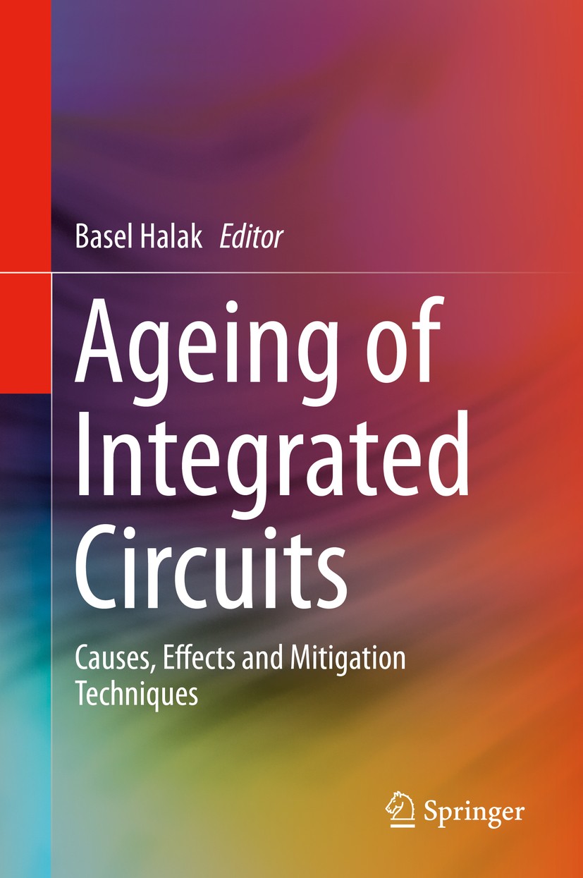 Titlebook: Ageing of Integrated Circuits; Causes, Effects and Basel Halak Book 2020 Springer Nature Switzerland AG 2020 Analog IC Reliability.Aging E Titlebook: Ageing of Integrated Circuits; Causes, Effects and Basel Halak Book 2020 Springer Nature Switzerland AG 2020 Analog IC Reliability.Aging E