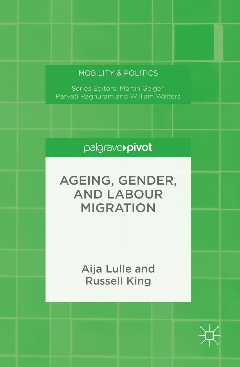 Titlebook: Ageing, Gender, and Labour Migration; Aija Lulle,Russell King Book 2016 The Editor(s) (if applicable) and The Author(s) 2016 Labour Migrat Titlebook: Ageing, Gender, and Labour Migration; Aija Lulle,Russell King Book 2016 The Editor(s) (if applicable) and The Author(s) 2016 Labour Migrat