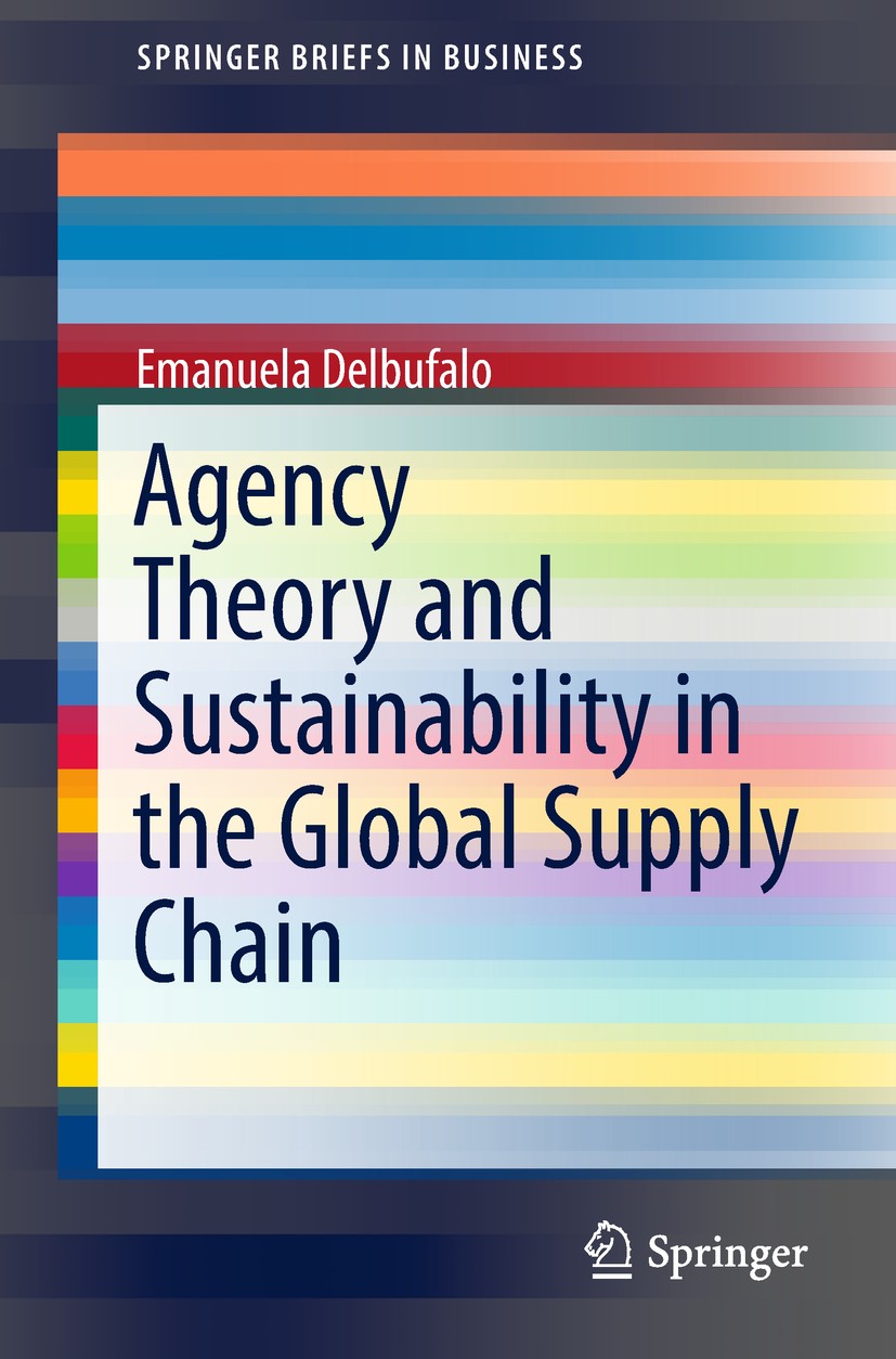 Titlebook: Agency Theory and Sustainability in the Global Supply Chain; Emanuela Delbufalo Book 2018 The Author(s) 2018 Sustainability.Agency theory. Titlebook: Agency Theory and Sustainability in the Global Supply Chain; Emanuela Delbufalo Book 2018 The Author(s) 2018 Sustainability.Agency theory.