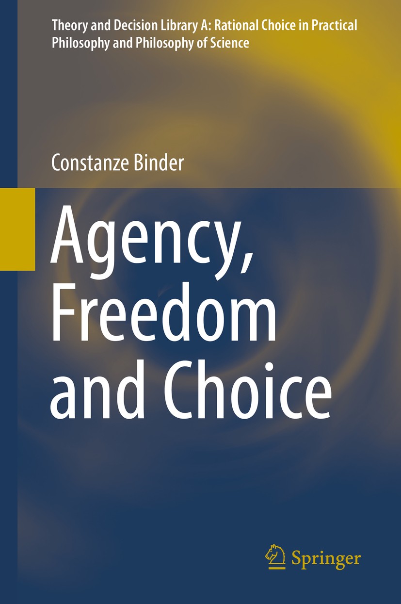 Titlebook: Agency, Freedom and Choice; Constanze Binder Book 2019 Springer Nature B.V. 2019 Agency.Agency Value of Freedom.Choice.Freedom Rankings.Ra Titlebook: Agency, Freedom and Choice; Constanze Binder Book 2019 Springer Nature B.V. 2019 Agency.Agency Value of Freedom.Choice.Freedom Rankings.Ra