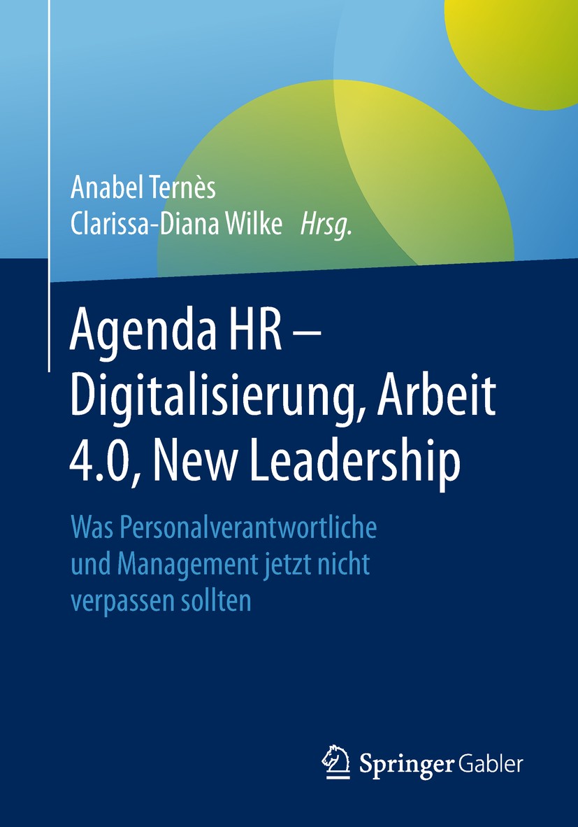 Titlebook: Agenda HR – Digitalisierung, Arbeit 4.0, New Leadership; Was Personalverantwo Anabel Ternès,Clarissa-Diana Wilke Book 20181st edition Sprin Titlebook: Agenda HR – Digitalisierung, Arbeit 4.0, New Leadership; Was Personalverantwo Anabel Ternès,Clarissa-Diana Wilke Book 20181st edition Sprin
