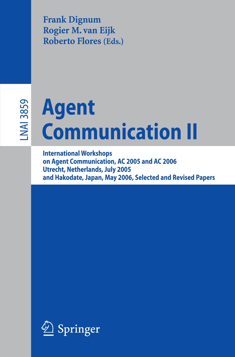 Titlebook: Agent Communication II; International Worksh Frank P. M. Dignum,Rogier M. Eijk,Roberto Flores Conference proceedings 2006 Springer-Verlag B Titlebook: Agent Communication II; International Worksh Frank P. M. Dignum,Rogier M. Eijk,Roberto Flores Conference proceedings 2006 Springer-Verlag B