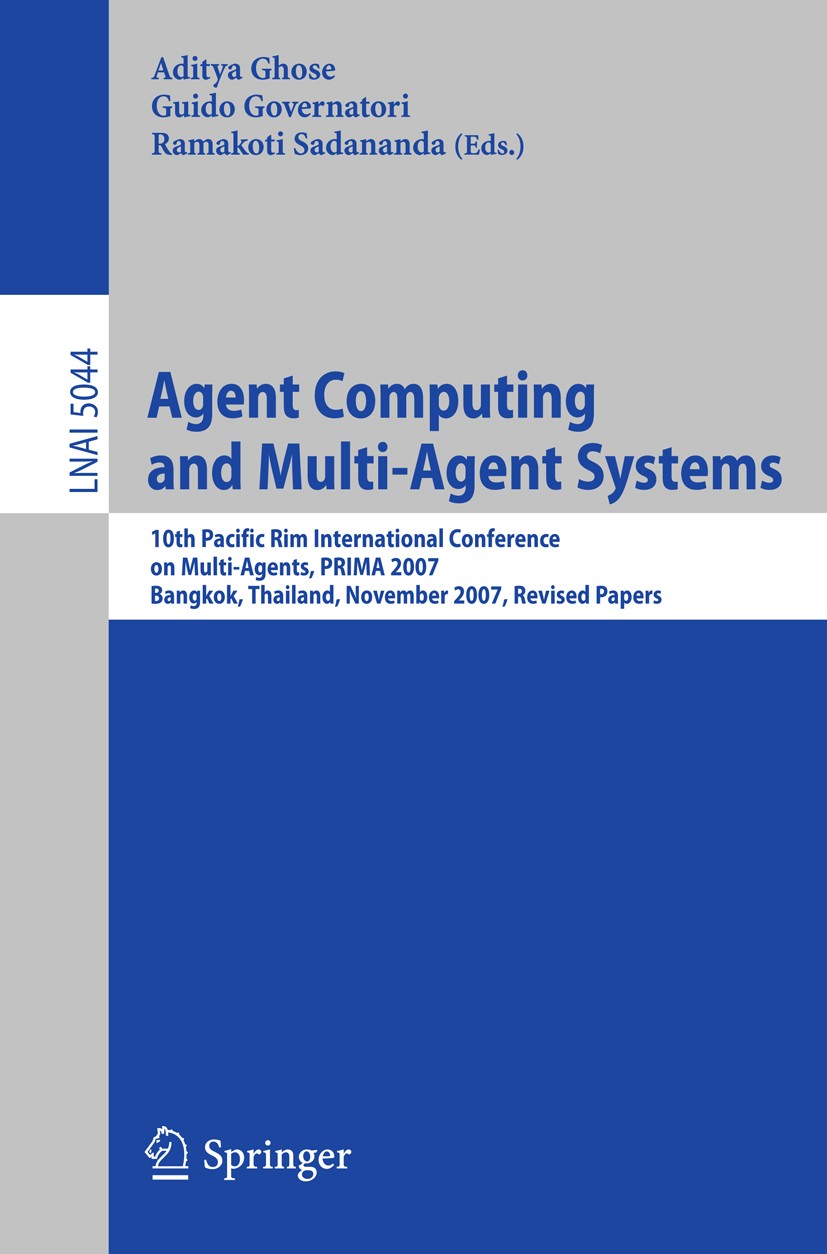 Titlebook: Agent Computing and Multi-Agent Systems; 10th Pacific Rim Int Aditya Ghose,Guido Governatori,Ramakoti Sadananda Conference proceedings 2009 Titlebook: Agent Computing and Multi-Agent Systems; 10th Pacific Rim Int Aditya Ghose,Guido Governatori,Ramakoti Sadananda Conference proceedings 2009