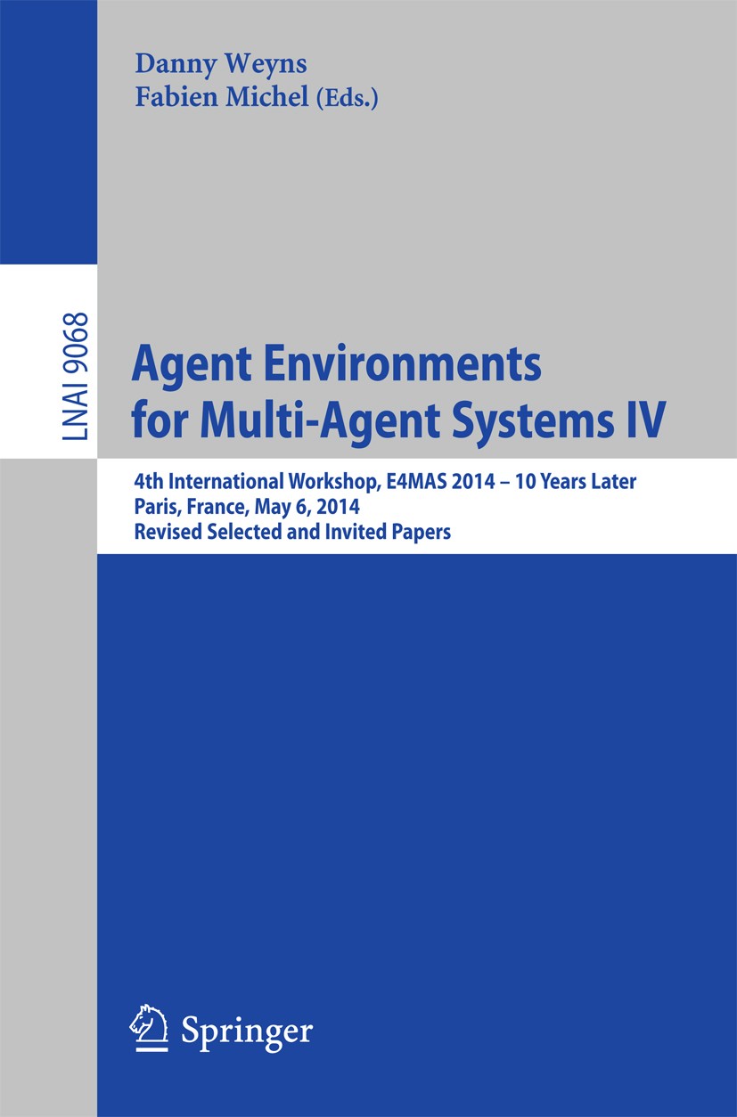 Titlebook: Agent Environments for Multi-Agent Systems IV; 4th International Wo Danny Weyns,Fabien Michel Conference proceedings 2015 Springer Internat Titlebook: Agent Environments for Multi-Agent Systems IV; 4th International Wo Danny Weyns,Fabien Michel Conference proceedings 2015 Springer Internat