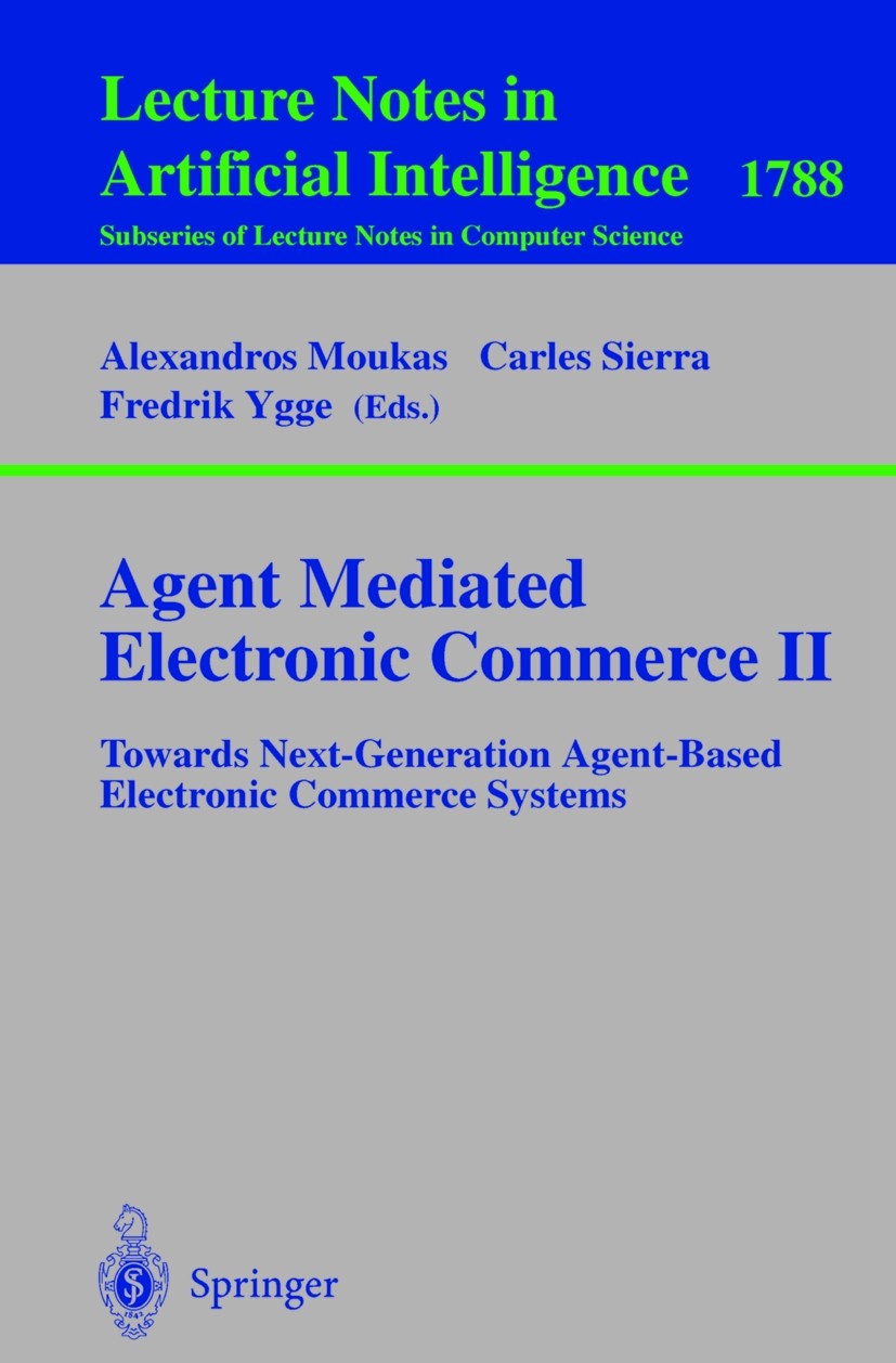 Titlebook: Agent Mediated Electronic Commerce II; Towards Next-Generat Alexandros Moukas,Fredrik Ygge,Carles Sierra Conference proceedings 2000 Spring Titlebook: Agent Mediated Electronic Commerce II; Towards Next-Generat Alexandros Moukas,Fredrik Ygge,Carles Sierra Conference proceedings 2000 Spring