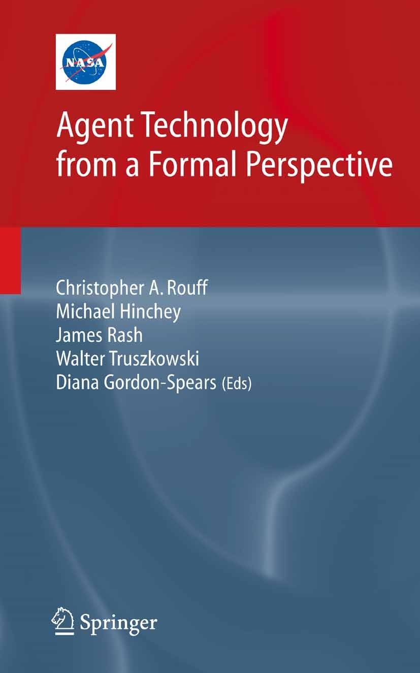 Titlebook: Agent Technology from a Formal Perspective; Christopher A. Rouff,Michael Hinchey,Diana Gordon- Book 2006 Springer-Verlag London 2006 Forma Titlebook: Agent Technology from a Formal Perspective; Christopher A. Rouff,Michael Hinchey,Diana Gordon- Book 2006 Springer-Verlag London 2006 Forma