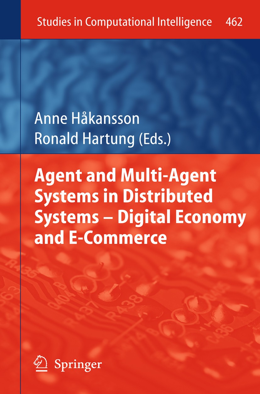 Titlebook: Agent and Multi-Agent Systems in Distributed Systems - Digital Economy and E-Commerce; Anne Hakansson,Ronald Hartung Book 2013 Springer-Ve Titlebook: Agent and Multi-Agent Systems in Distributed Systems - Digital Economy and E-Commerce; Anne Hakansson,Ronald Hartung Book 2013 Springer-Ve