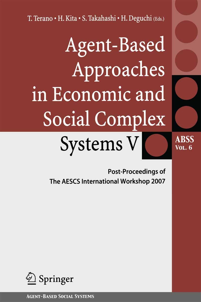Titlebook: Agent-Based Approaches in Economic and Social Complex Systems V; Post-Proceedings of Takao Terano (Professor),Hajime Kita (Professor),H Co Titlebook: Agent-Based Approaches in Economic and Social Complex Systems V; Post-Proceedings of Takao Terano (Professor),Hajime Kita (Professor),H Co