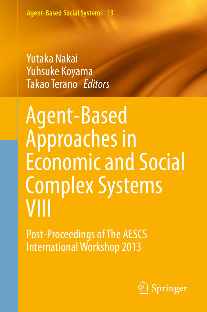 Titlebook: Agent-Based Approaches in Economic and Social Complex Systems VIII; Post-Proceedings of Yutaka Nakai,Yuhsuke Koyama,Takao Terano Conferenc Titlebook: Agent-Based Approaches in Economic and Social Complex Systems VIII; Post-Proceedings of Yutaka Nakai,Yuhsuke Koyama,Takao Terano Conferenc