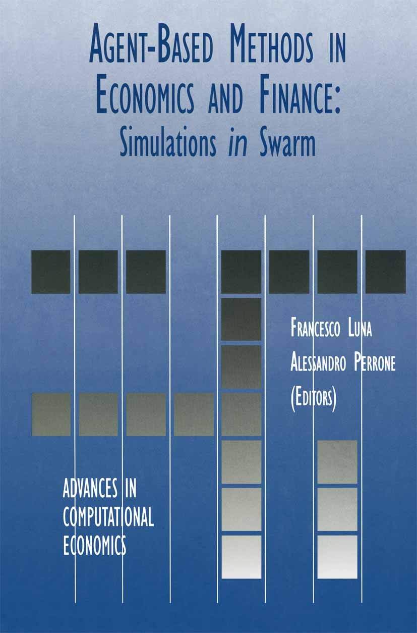 Titlebook: Agent-Based Methods in Economics and Finance; Simulations in Swarm Francesco Luna,Alessandro Perrone Book 2002 Springer Science+Business Me Titlebook: Agent-Based Methods in Economics and Finance; Simulations in Swarm Francesco Luna,Alessandro Perrone Book 2002 Springer Science+Business Me