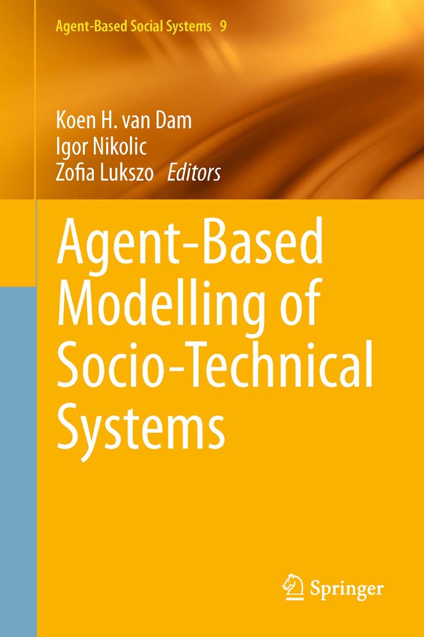 Titlebook: Agent-Based Modelling of Socio-Technical Systems; Koen H. Dam,Igor Nikolic,Zofia Lukszo Book 2013 Springer Science+Business Media Dordrech Titlebook: Agent-Based Modelling of Socio-Technical Systems; Koen H. Dam,Igor Nikolic,Zofia Lukszo Book 2013 Springer Science+Business Media Dordrech