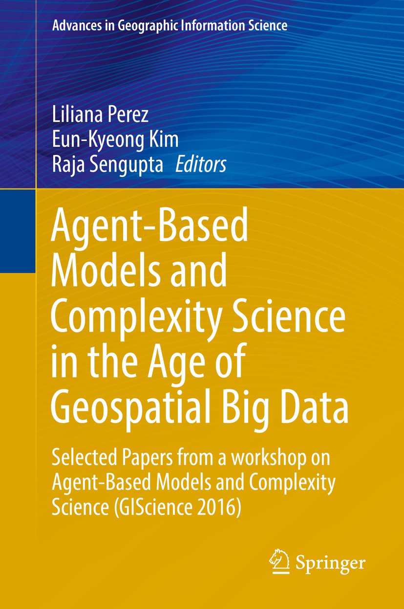 Titlebook: Agent-Based Models and Complexity Science in the Age of Geospatial Big Data; Selected Papers from Liliana Perez,Eun-Kyeong Kim,Raja Sengupt Titlebook: Agent-Based Models and Complexity Science in the Age of Geospatial Big Data; Selected Papers from Liliana Perez,Eun-Kyeong Kim,Raja Sengupt