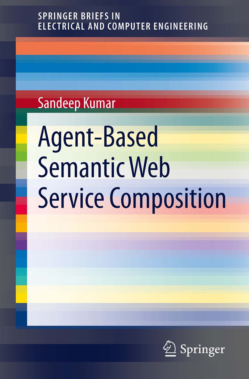 Titlebook: Agent-Based Semantic Web Service Composition; Sandeep Kumar Book 2012 The Author(s) 2012 Semantic Web.Service-oriented architecture.Web Se Titlebook: Agent-Based Semantic Web Service Composition; Sandeep Kumar Book 2012 The Author(s) 2012 Semantic Web.Service-oriented architecture.Web Se