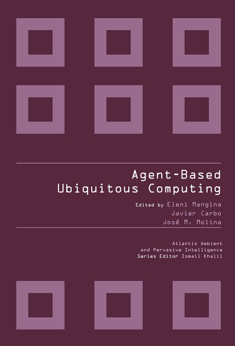 Titlebook: AGENT-BASED UBIQUITOUS COMPUTING; Eleni Mangina,Javier Carbo,José M. Molina Book 2010 Atlantis Press and the authors 2010 agents.argumenta Titlebook: AGENT-BASED UBIQUITOUS COMPUTING; Eleni Mangina,Javier Carbo,José M. Molina Book 2010 Atlantis Press and the authors 2010 agents.argumenta