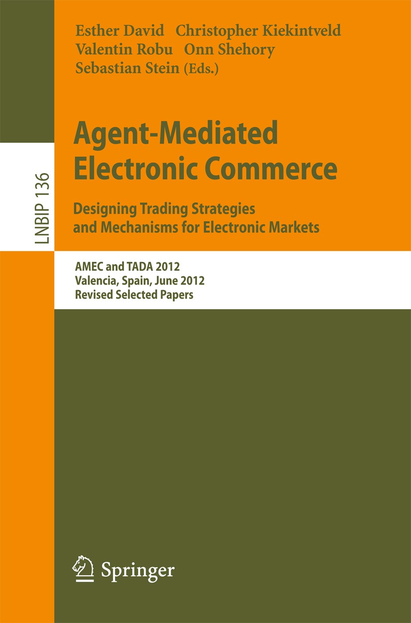 Titlebook: Agent-Mediated Electronic Commerce. Designing Trading Strategies and Mechanisms for Electronic Marke; AMEC and TADA 2012, Esther David,Chr Titlebook: Agent-Mediated Electronic Commerce. Designing Trading Strategies and Mechanisms for Electronic Marke; AMEC and TADA 2012, Esther David,Chr
