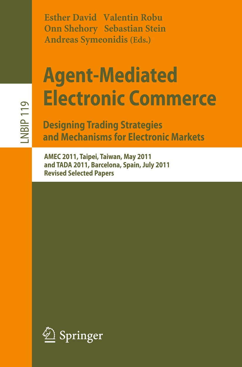 Titlebook: Agent-Mediated Electronic Commerce. Designing Trading Strategies and Mechanisms for Electronic Marke; AMEC 2011, Taipei, T Esther David,Val Titlebook: Agent-Mediated Electronic Commerce. Designing Trading Strategies and Mechanisms for Electronic Marke; AMEC 2011, Taipei, T Esther David,Val