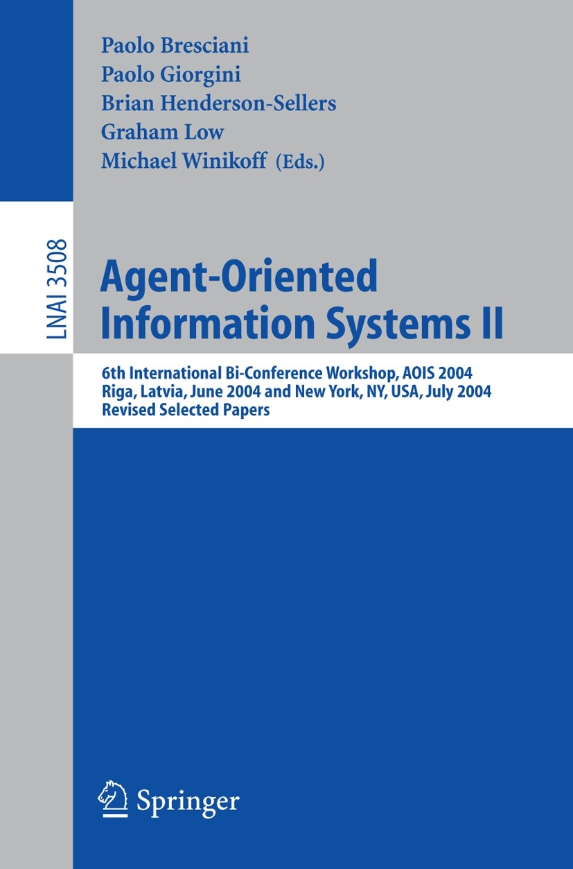 Titlebook: Agent-Oriented Information Systems II; 6th International Bi Paolo Bresciani,Paolo Giorgini,Michael Winikoff Conference proceedings 2005 Spr Titlebook: Agent-Oriented Information Systems II; 6th International Bi Paolo Bresciani,Paolo Giorgini,Michael Winikoff Conference proceedings 2005 Spr