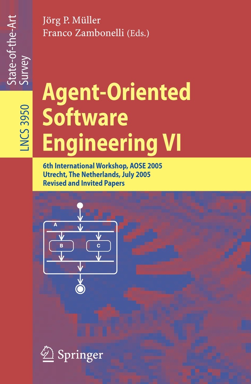 Titlebook: Agent-Oriented Software Engineering VI; 6th International Wo Jörg P. Müller,Franco Zambonelli Conference proceedings 2006 Springer-Verlag B Titlebook: Agent-Oriented Software Engineering VI; 6th International Wo Jörg P. Müller,Franco Zambonelli Conference proceedings 2006 Springer-Verlag B