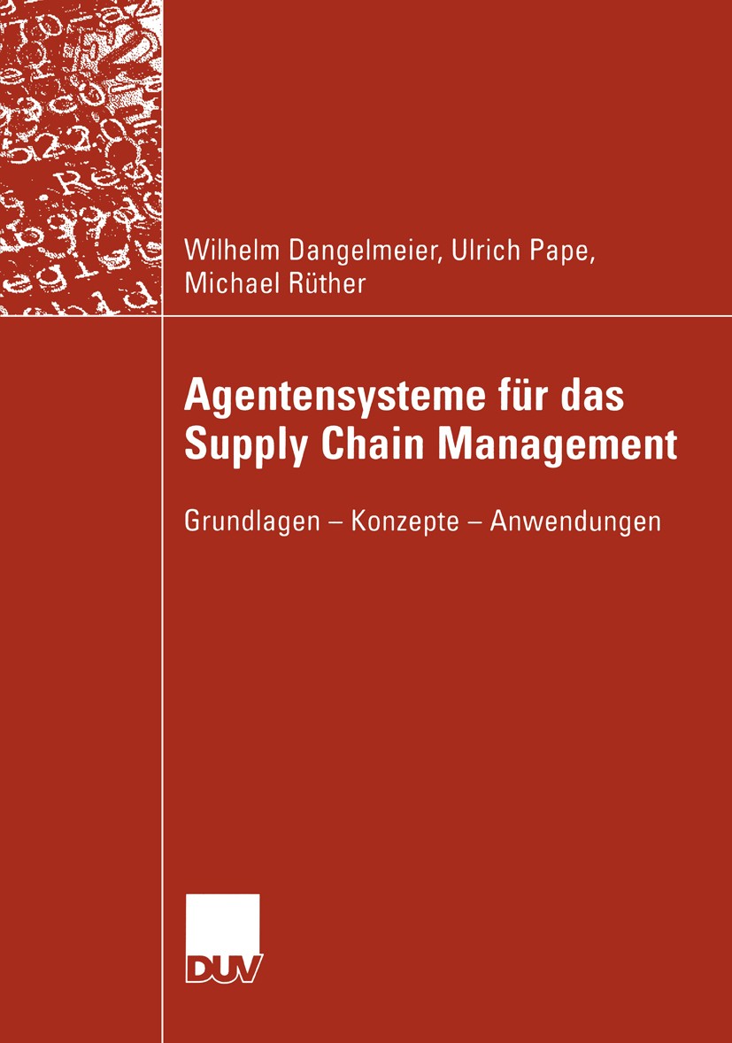 Titlebook: Agentensysteme für das Supply Chain Management; Grundlagen — Konzept Wilhelm Dangelmeier,Ulrich Pape,Michael Rüther Book 2004 Springer Fach Titlebook: Agentensysteme für das Supply Chain Management; Grundlagen — Konzept Wilhelm Dangelmeier,Ulrich Pape,Michael Rüther Book 2004 Springer Fach