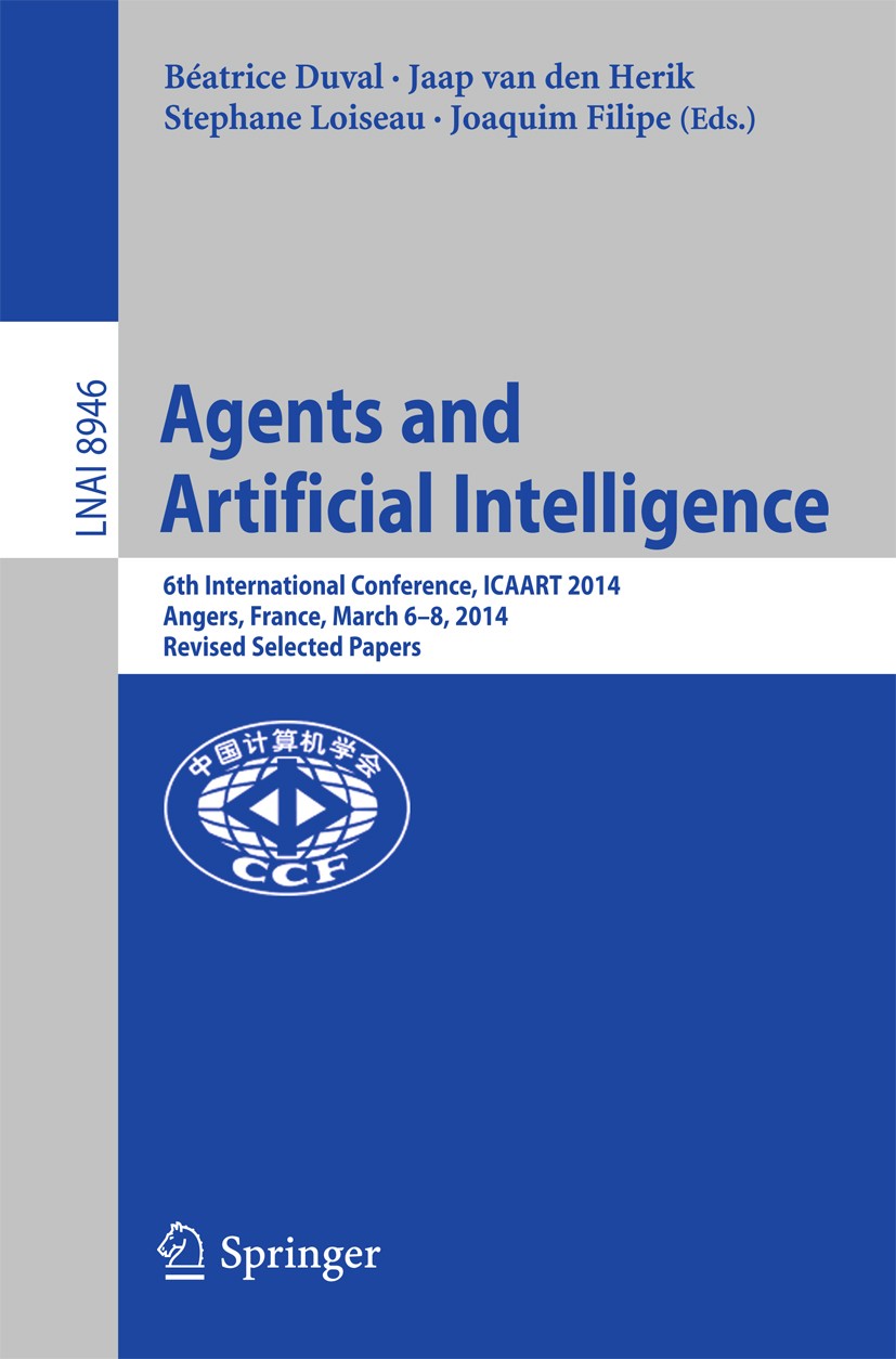 Titlebook: Agents and Artificial Intelligence; 6th International Co Béatrice Duval,Jaap van den Herik,Joaquim Filipe Conference proceedings 2015 Sprin Titlebook: Agents and Artificial Intelligence; 6th International Co Béatrice Duval,Jaap van den Herik,Joaquim Filipe Conference proceedings 2015 Sprin