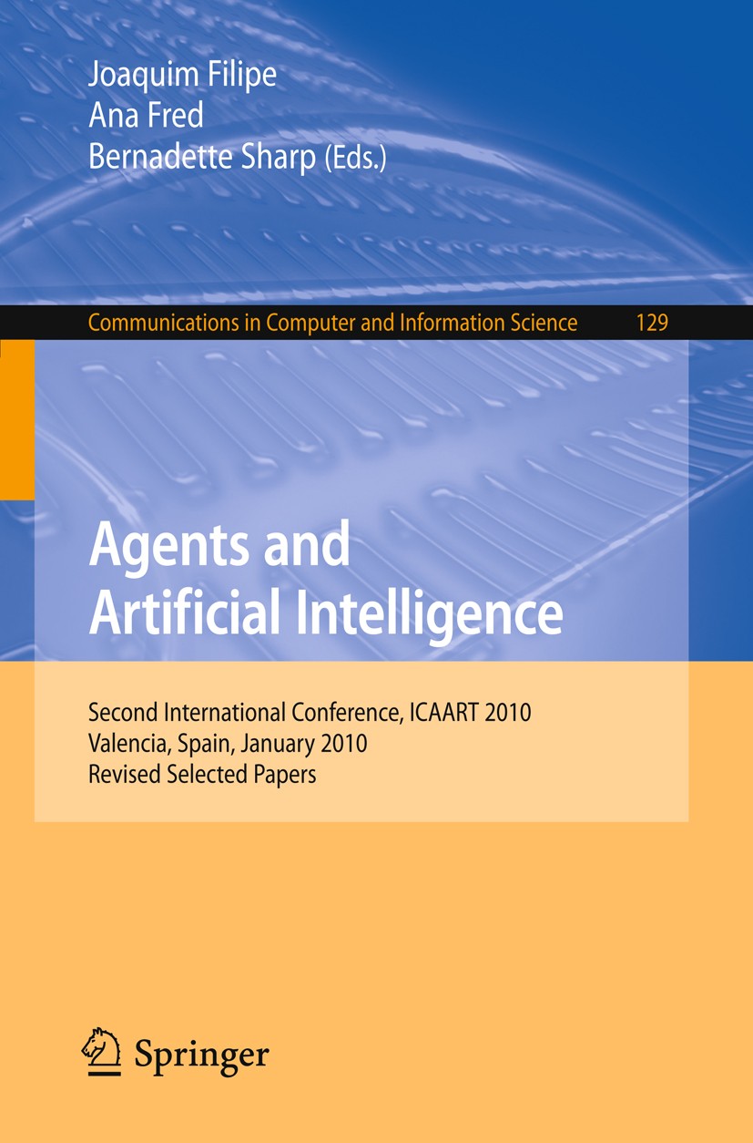 Titlebook: Agents and Artificial Intelligence; Second International Joaquim Filipe,Ana Fred,Bernadette Sharp Conference proceedings 2011 Springer Berl Titlebook: Agents and Artificial Intelligence; Second International Joaquim Filipe,Ana Fred,Bernadette Sharp Conference proceedings 2011 Springer Berl