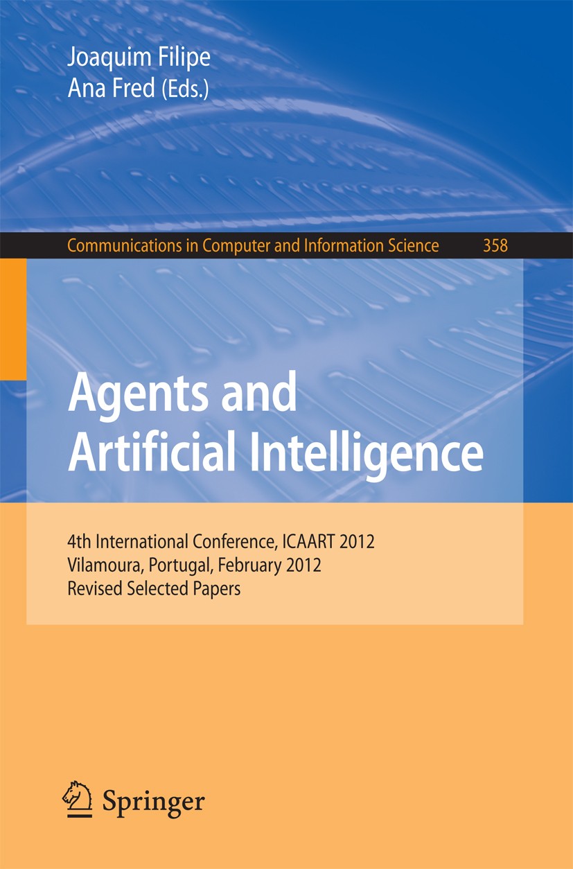 Titlebook: Agents and Artificial Intelligence; 4th International Co Joaquim Filipe,Ana Fred Conference proceedings 2013 The Editor(s) (if applicable) Titlebook: Agents and Artificial Intelligence; 4th International Co Joaquim Filipe,Ana Fred Conference proceedings 2013 The Editor(s) (if applicable)