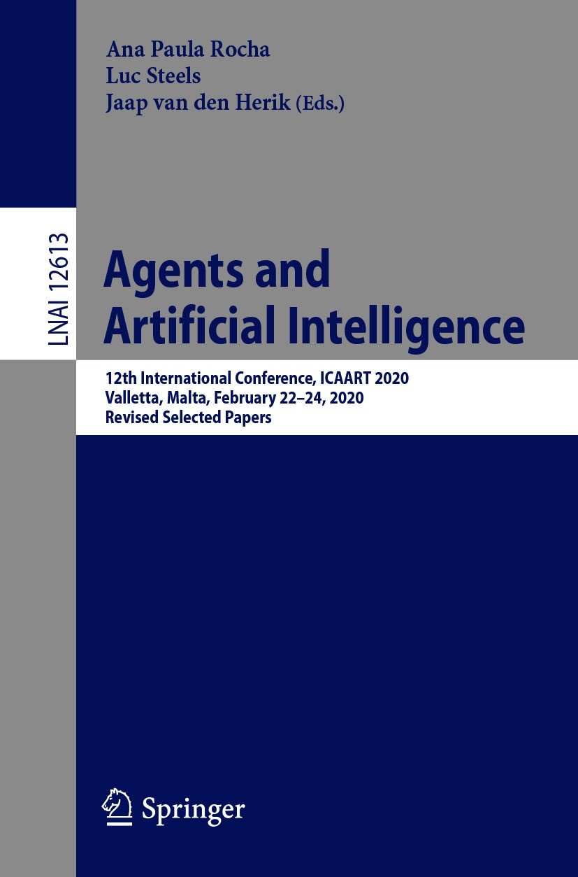 Titlebook: Agents and Artificial Intelligence; 12th International C Ana Paula Rocha,Luc Steels,Jaap van den Herik Conference proceedings 2021 Springer Titlebook: Agents and Artificial Intelligence; 12th International C Ana Paula Rocha,Luc Steels,Jaap van den Herik Conference proceedings 2021 Springer