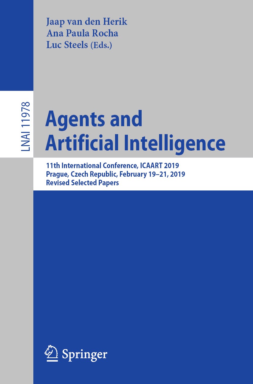 Titlebook: Agents and Artificial Intelligence; 11th International C Jaap van den Herik,Ana Paula Rocha,Luc Steels Conference proceedings 2019 Springer Titlebook: Agents and Artificial Intelligence; 11th International C Jaap van den Herik,Ana Paula Rocha,Luc Steels Conference proceedings 2019 Springer