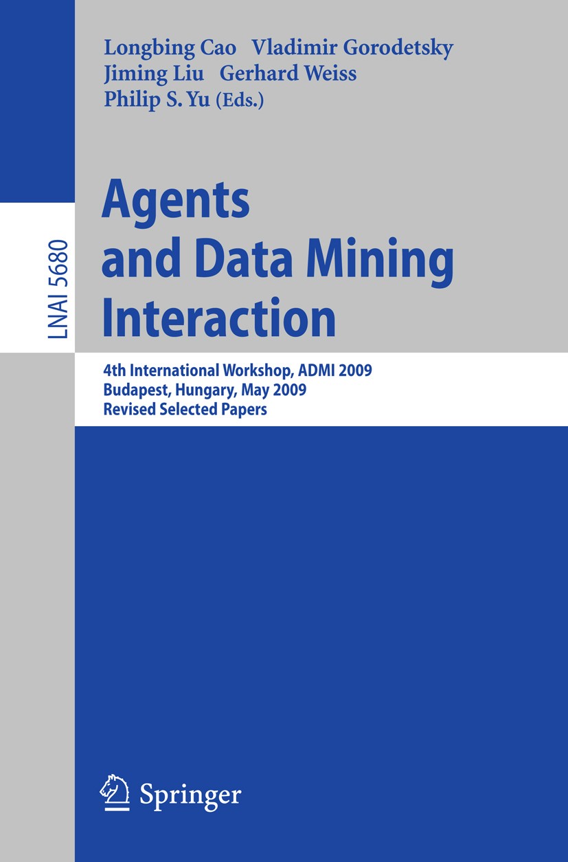 Titlebook: Agents and Data Mining Interaction; 4th International Wo Longbing Cao,Vladimir Gorodetsky,Philip S. Yu Conference proceedings 2009 Springer Titlebook: Agents and Data Mining Interaction; 4th International Wo Longbing Cao,Vladimir Gorodetsky,Philip S. Yu Conference proceedings 2009 Springer