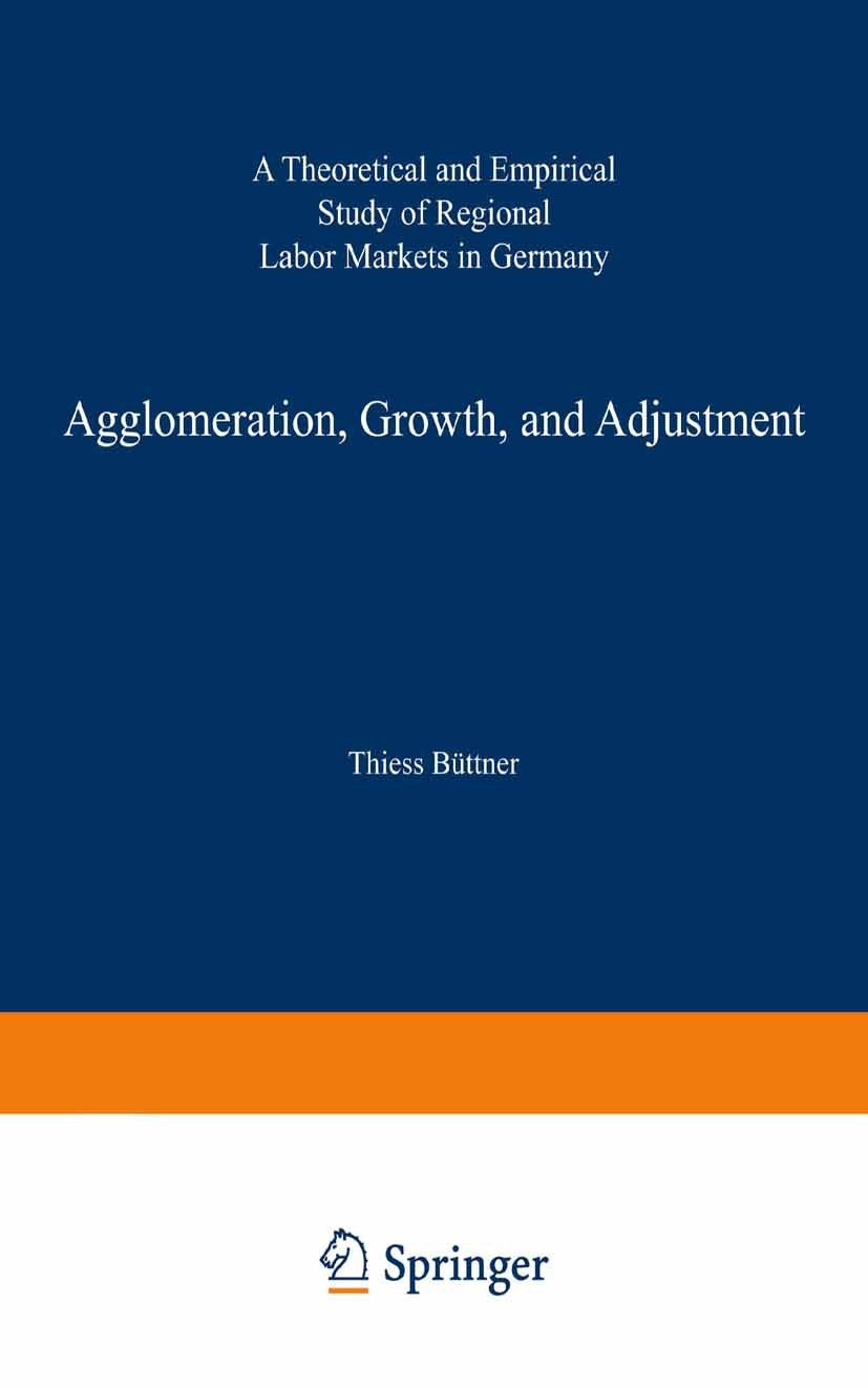 Titlebook: Agglomeration, Growth, and Adjustment; A Theoretical and Em Thiess Büttner Book 1999 Springer-Verlag Berlin Heidelberg 1999 Migration.Regio Titlebook: Agglomeration, Growth, and Adjustment; A Theoretical and Em Thiess Büttner Book 1999 Springer-Verlag Berlin Heidelberg 1999 Migration.Regio