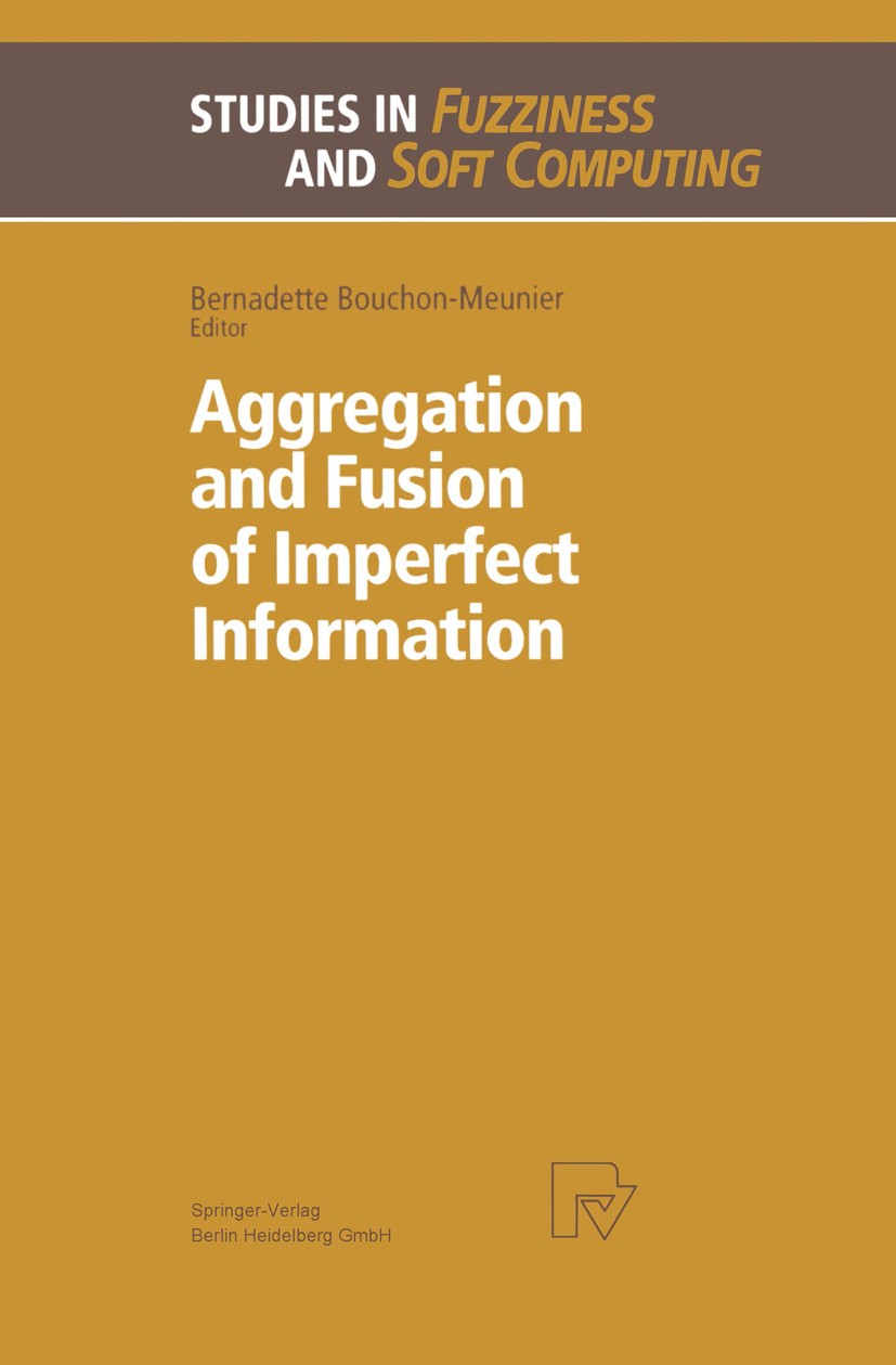 Titlebook: Aggregation and Fusion of Imperfect Information; Bernadette Bouchon-Meunier Book 1998 Springer-Verlag Berlin Heidelberg 1998 Unvollständig Titlebook: Aggregation and Fusion of Imperfect Information; Bernadette Bouchon-Meunier Book 1998 Springer-Verlag Berlin Heidelberg 1998 Unvollständig