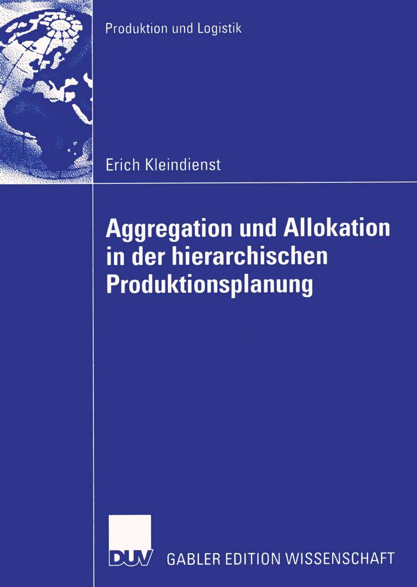 Titlebook: Aggregation und Allokation in der hierarchischen Produktionsplanung; Erich Kleindienst Book 2004 Deutscher Universitäts-Verlag-GWV Fachver Titlebook: Aggregation und Allokation in der hierarchischen Produktionsplanung; Erich Kleindienst Book 2004 Deutscher Universitäts-Verlag-GWV Fachver