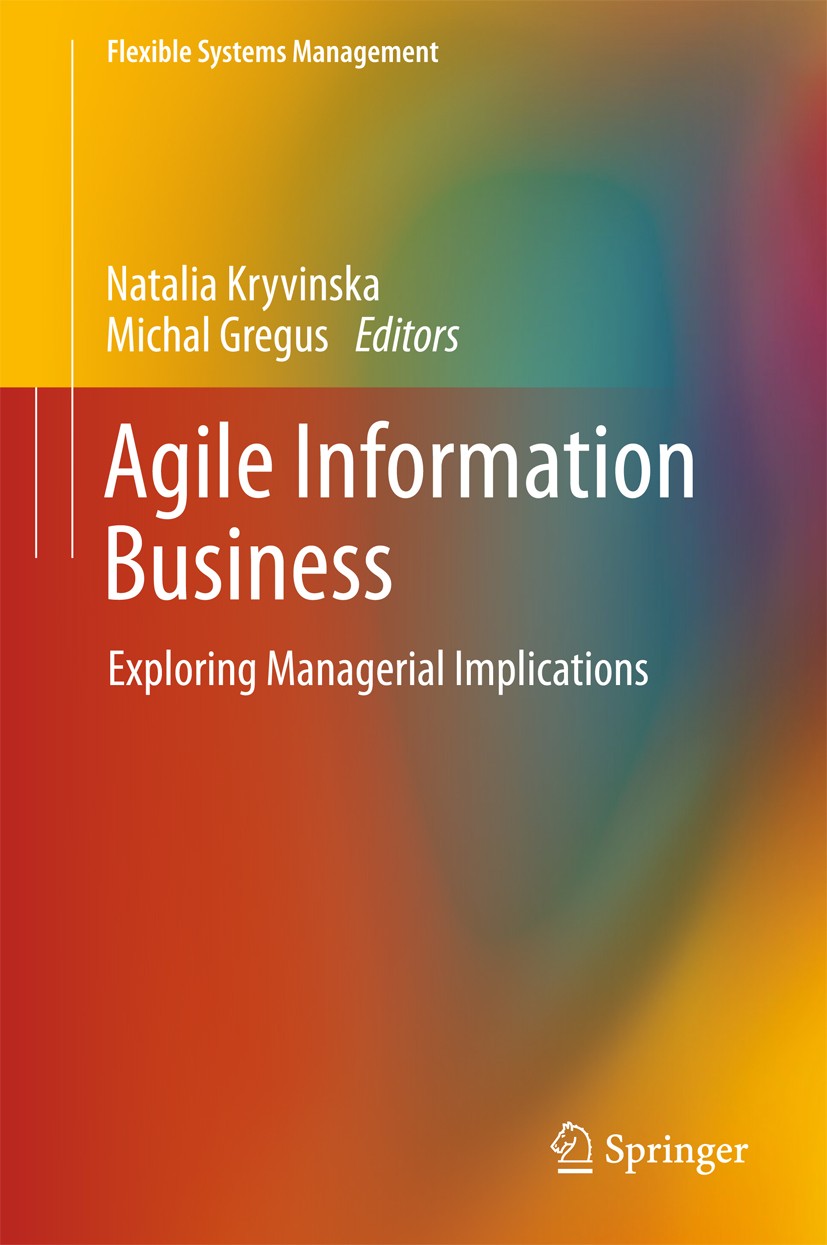 Titlebook: Agile Information Business; Exploring Managerial Natalia Kryvinska,Michal Gregus Book 2018 Springer Science+Business Media Singapore 2018 I Titlebook: Agile Information Business; Exploring Managerial Natalia Kryvinska,Michal Gregus Book 2018 Springer Science+Business Media Singapore 2018 I