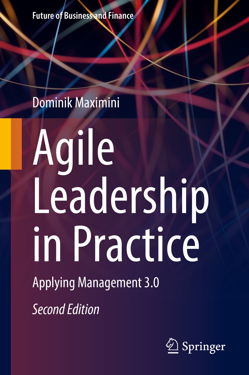 Titlebook: Agile Leadership in Practice; Applying Management Dominik Maximini Book 2022Latest edition The Editor(s) (if applicable) and The Author(s) Titlebook: Agile Leadership in Practice; Applying Management Dominik Maximini Book 2022Latest edition The Editor(s) (if applicable) and The Author(s)