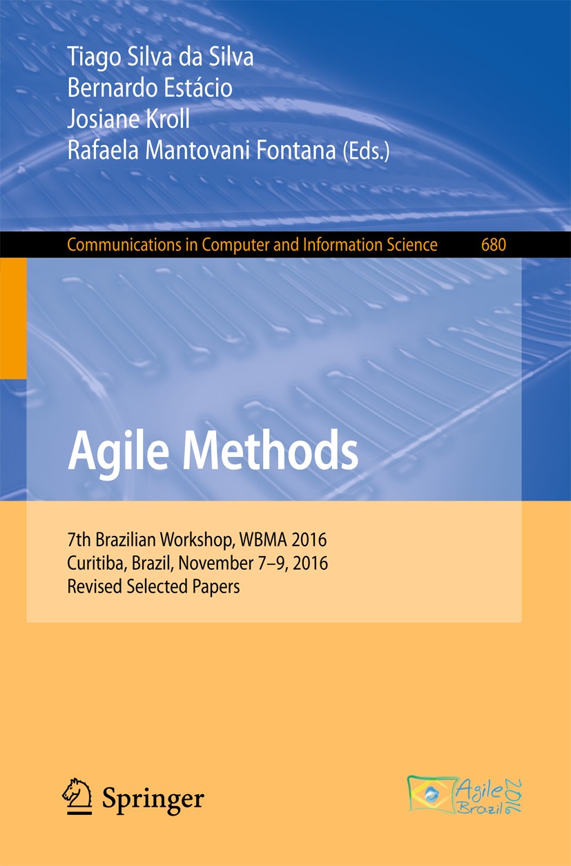 Titlebook: Agile Methods; 7th Brazilian Worksh Tiago Silva da Silva,Bernardo Estácio,Rafaela Mant Conference proceedings 2017 Springer International P Titlebook: Agile Methods; 7th Brazilian Worksh Tiago Silva da Silva,Bernardo Estácio,Rafaela Mant Conference proceedings 2017 Springer International P