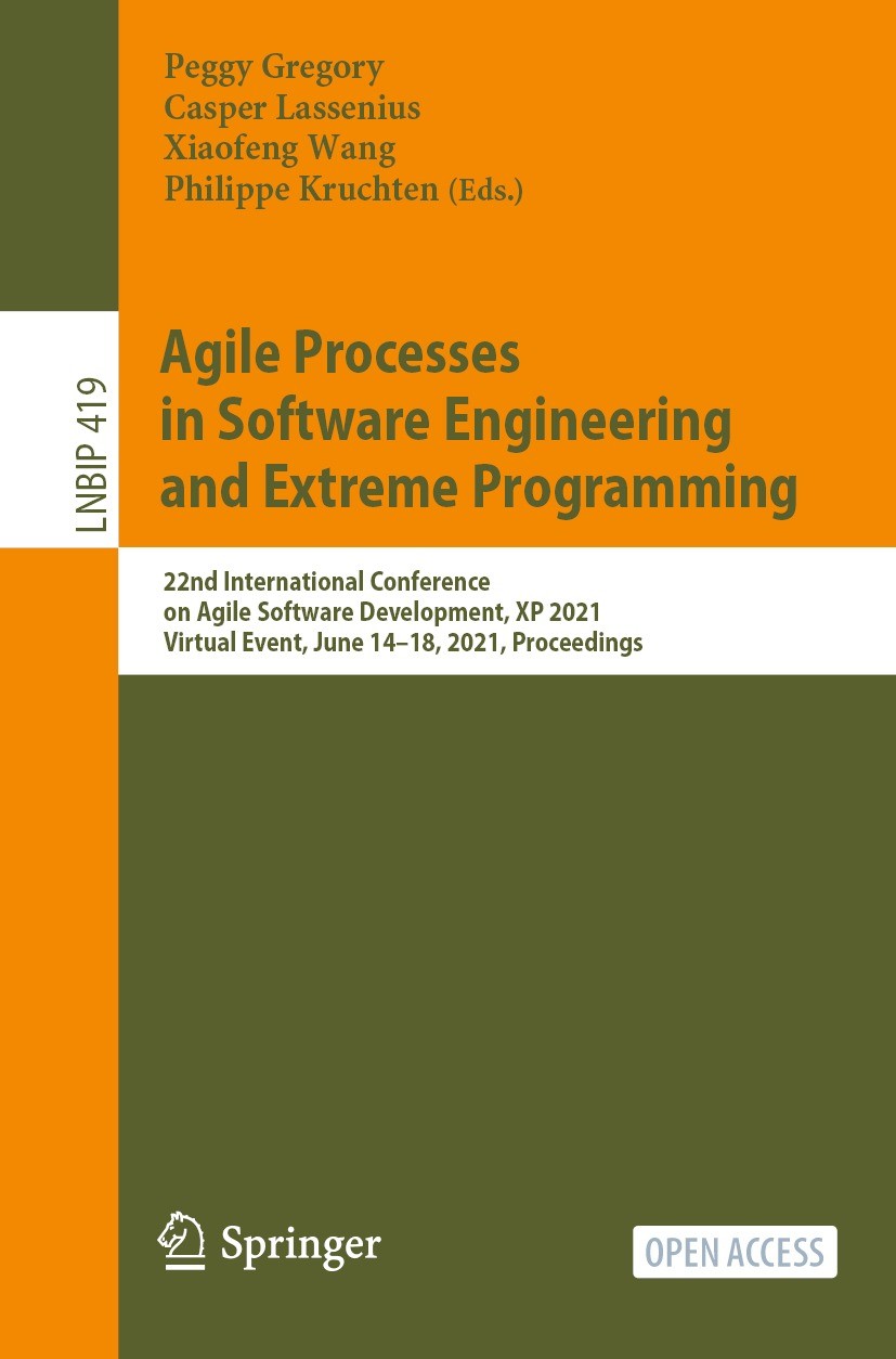 Titlebook: Agile Processes in Software Engineering and Extreme Programming; 22nd International C Peggy Gregory,Casper Lassenius,Philippe Kruchten Conf Titlebook: Agile Processes in Software Engineering and Extreme Programming; 22nd International C Peggy Gregory,Casper Lassenius,Philippe Kruchten Conf