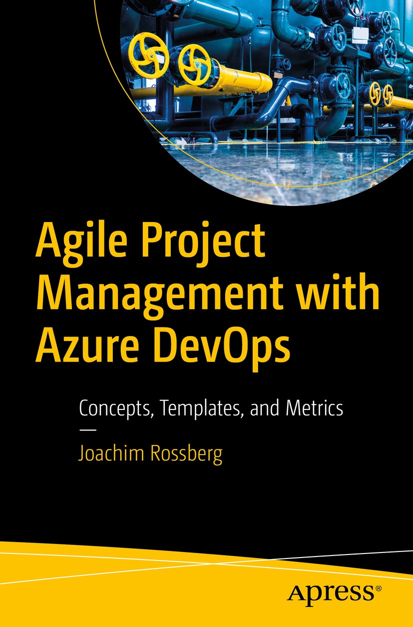 Titlebook: Agile Project Management with Azure DevOps; Concepts, Templates, Joachim Rossberg Book 2019 Joachim Rossberg 2019 Azure DevOps.Team Foundat Titlebook: Agile Project Management with Azure DevOps; Concepts, Templates, Joachim Rossberg Book 2019 Joachim Rossberg 2019 Azure DevOps.Team Foundat
