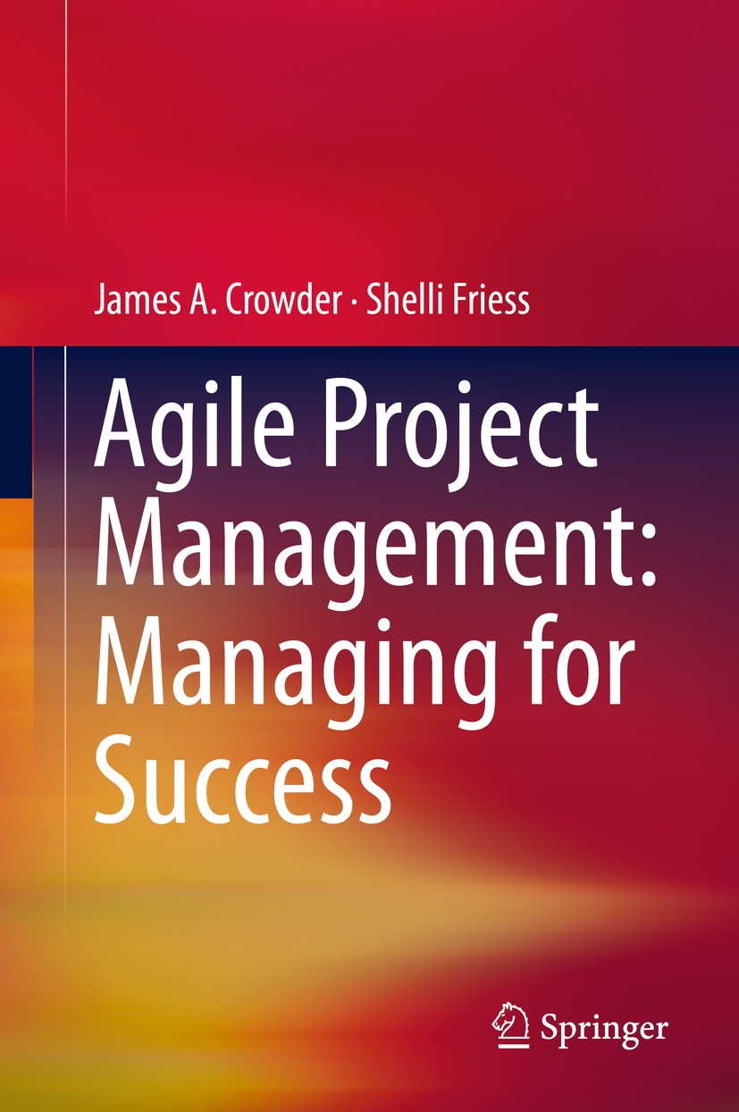 Titlebook: Agile Project Management: Managing for Success; James A. Crowder,Shelli Friess Book 2015 Springer International Publishing Switzerland 201 Titlebook: Agile Project Management: Managing for Success; James A. Crowder,Shelli Friess Book 2015 Springer International Publishing Switzerland 201